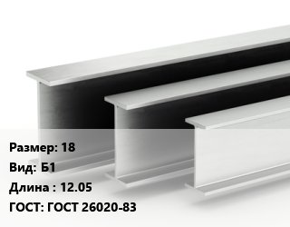 Двутавровая балка 18 Б1 L=12.05 ГОСТ: ГОСТ 26020-83, м/д, двутавровая цена от 100782 ₼ / т, где купить, условия доставки в Баку и Бакинская области